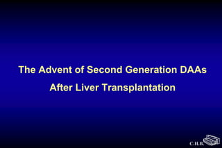 C.H.B.
The Advent of Second Generation DAAs
After Liver Transplantation
 