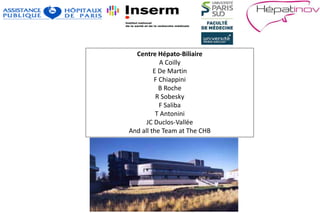 Centre Hépato-Biliaire
A Coilly
E De Martin
F Chiappini
B Roche
R Sobesky
F Saliba
T Antonini
JC Duclos-Vallée
And all the Team at The CHB
 