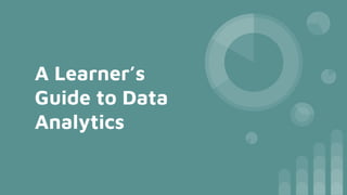 A Learner’s
Guide to Data
Analytics
 