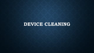 DEVICE CLEANING
 
