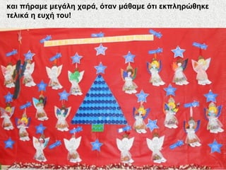 και πήραμε μεγάλη χαρά, όταν μάθαμε ότι εκπληρώθηκε
τελικά η ευχή του!
 