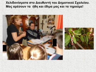 Χελιδονίσματα στο Διευθυντή του Δημοτικού Σχολείου.
Μας αρέσουν τα ήθη και έθιμα μας και τα τηρούμε!
 