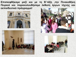 Επισκεφθήκαμε μαζί και με τη Β΄τάξη ,την Πινακοθήκη
Πειραιά και παρακολουθήσαμε έκθεση έργων τέχνης και
εκπαιδευτικό πρόγραμμα!
 