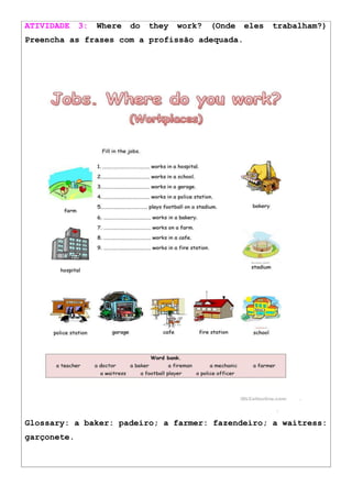 ATIVIDADE 3: Where do they work? (Onde eles trabalham?)
Preencha as frases com a profissão adequada.
Glossary: a baker: padeiro; a farmer: fazendeiro; a waitress:
garçonete.
 