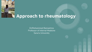 Approach to rheumatology
Dr/Mohammed Bamashmo
Professor of Internal Medicine
Sana'a University
 