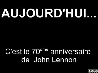 AUJOURD'HUI... C'est le 70 ème  anniversaire  de  John Lennon 