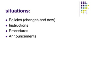 situations:
 Policies (changes and new)
 Instructions
 Procedures
 Announcements
 