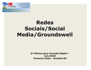 Redes
  Sociais/Social
Media/Groundswell


    9ª Oficina para Inclusão Digital
                Jun/2010
      Vivianne Vilela Brasília/DF
 