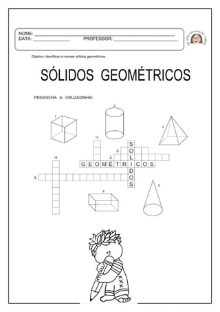 Objetivo: identificar e nomear sólidos geométricos.
NOME: _________________________________________________________
DATA: _______________ PROFESSOR: __________________________
 