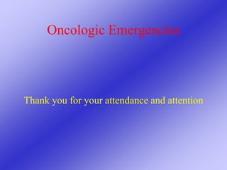 Oncologic Emergencies
Thank you for your attendance and attention
 