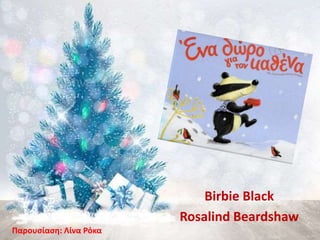 Birbie Black
Rosalind Beardshaw
Παρουσίαση: Λίνα Ρόκα
 