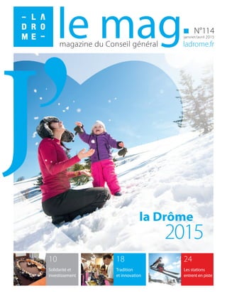 magazine du Conseil général ladrome.fr
N°114
janvier/avril 2015le mag
24
Les stations
entrent en piste
18
Tradition
et innovation
10
Solidarité et
investissement
la Drôme
2015
 