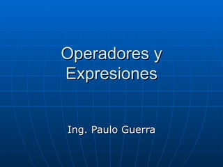 Operadores y Expresiones Ing. Paulo Guerra 