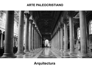 ARTE PALEOCRISTIANO




   Arquitectura
 
