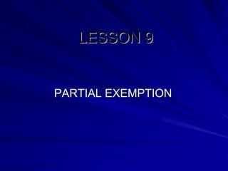 LESSON 9
PARTIAL EXEMPTION
 