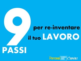 per re-inventare 
PASSI 
il tuo LAVORO  