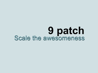 9 patch Scale the awesomeness Scale the awesomeness 