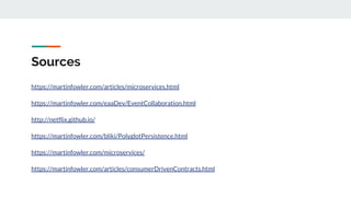 Sources
https://martinfowler.com/articles/microservices.html
https://martinfowler.com/eaaDev/EventCollaboration.html
http://netflix.github.io/
https://martinfowler.com/bliki/PolyglotPersistence.html
https://martinfowler.com/microservices/
https://martinfowler.com/articles/consumerDrivenContracts.html
 