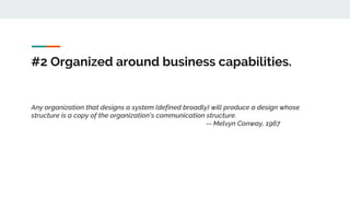 #2 Organized around business capabilities.
 