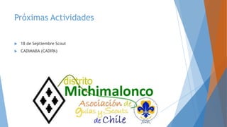 Próximas Actividades
 18 de Septiembre Scout
 CADIMABA (CADIPA)
 