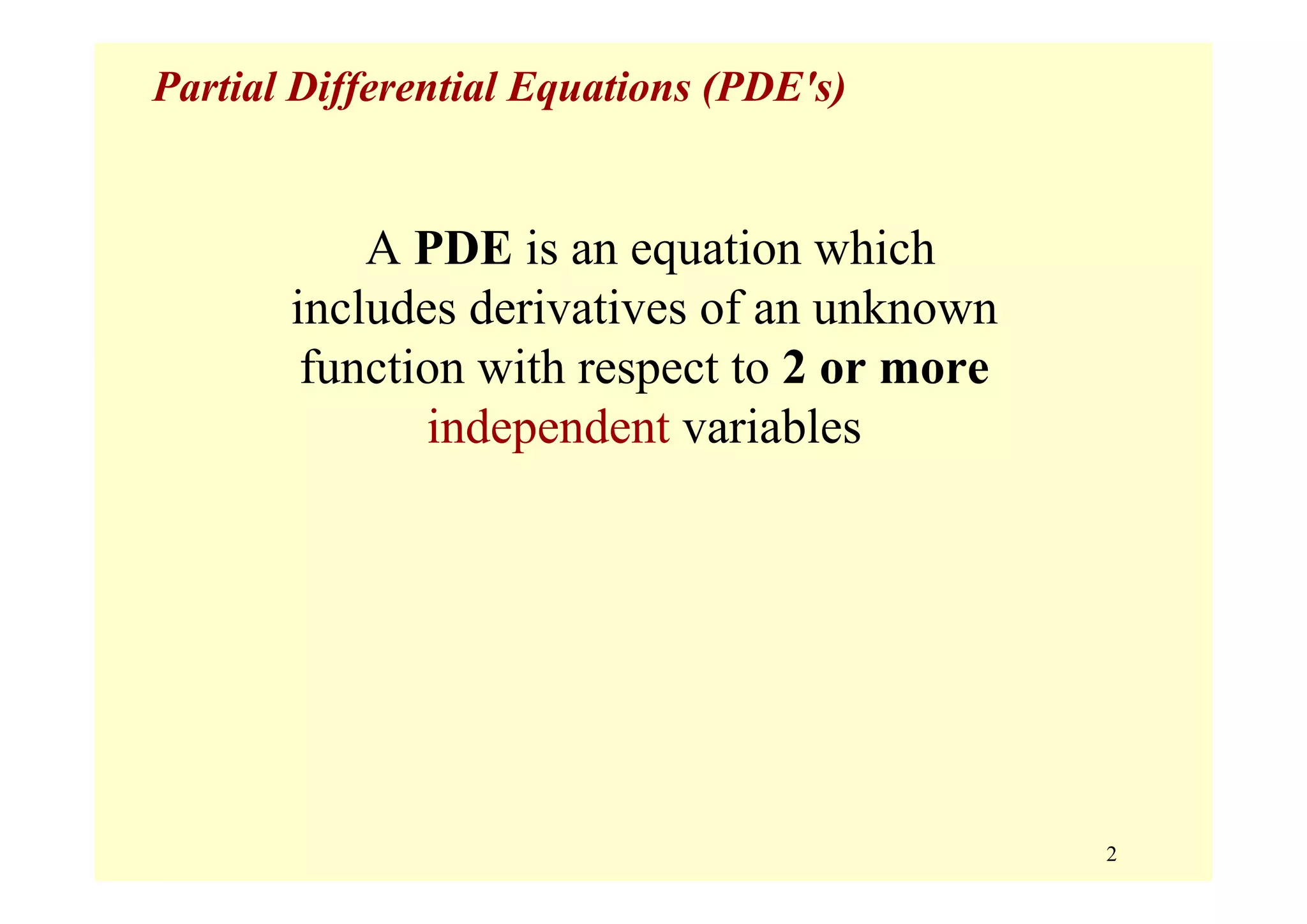 2
Partial Differential Equations (PDE's)
A PDE is an equation which
includes derivatives of an unknown
function with respect to 2 or more
independent variables
 