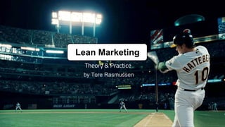 Lean Marketing
Theory & Practice
by Tore Rasmussen
 