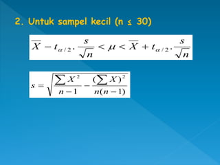 2. Untuk sampel kecil (n ≤ 30)
n
s
t
X
n
s
t
X .
. 2
/
2
/ 
  



)
1
(
)
(
1
2
2






n
n
X
n
X
s
 
