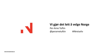 Vi gjør det lett å velge Norge
Per-Arne Tuftin
@perarnetuftin #INreiseliv
www.innovasjonnorge.no
 