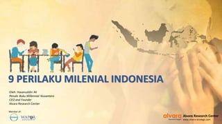 9 PERILAKU MILENIAL INDONESIA
Alvara Research Center
www.alvara-strategic.com
Oleh: Hasanuddin Ali
Penulis Buku Millennial Nusantara
CEO and Founder
Alvara Research Center
Member of:
 