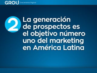 La generación
de prospectos es
el objetivo número
uno del marketing
en América Latina
2
 