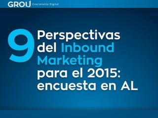 Perspectivas
del Inbound
Marketing
para el 2015:
encuesta en AL
 