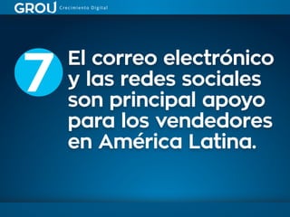 El correo electrónico
y las redes sociales
son principal apoyo
para los vendedores
en América Latina.
7
 