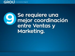 Se requiere una
mejor coordinación
entre Ventas y
Marketing.
9
 