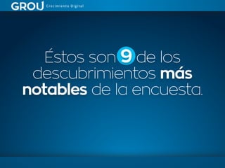 Éstos son 9 de los
descubrimientos más
notables de la encuesta.
 