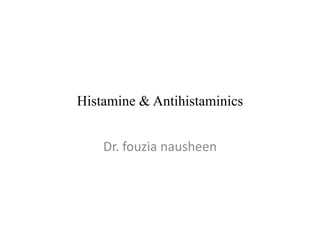 Histamine & Antihistaminics
Dr. fouzia nausheen
 