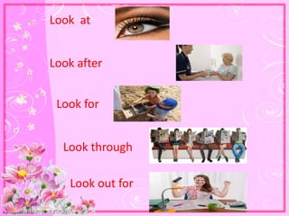 http://linda6035.ucoz.ru/
Look at
Look after
Look for
Look through
Look out for
 