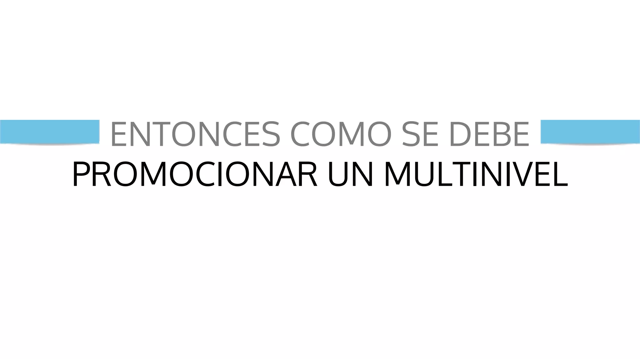 ENTONCES COMO SE DEBE
PROMOCIONAR UN MULTINIVEL
 