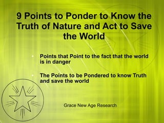 9 Points to Ponder to Know the Truth of Nature and Act to Save the World ,[object Object],[object Object],[object Object]