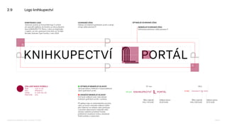2.9 Logo knihkupectví
OCHRANNÁ ZÓNA
Odstup od ostatních grafických prvků a okrajů
určuje výška písmene P.
■ OPTIMÁLNÍ MINIMÁLNÍ VELIKOST
Zaručuje dobrou čitelnost a rozpoznatelnost
všech grafických prvků.
■ HRANIČNÍ MINIMÁLNÍ VELIKOST
Pod touto velikostí roste riziko slévání
drobných grafických prvků v symbolu.
Při aplikaci loga na nestandardním povrchu
nebo za hranicí minimální velikosti ověřte
jeho čitelnost na náhledu nebo prototypu
s použitím plánovaných materiálů nebo
simulaci reálného prostředí. Protože
počítačové vizualizace mohou zkreslovat
finální podobu a zpracování.
½
½
97 mm
Velikost písma
20,25 bodů
10 mm
48,5
5 mm
Šířka nejtenší
linky 1,16 bodů
Velikost písma
10,13 bodů
Šířka nejtenší
linky 0,58 bodů
KONSTRUKCE LOGA
Výchozím prvkem je horizontální logo 2 určené
pro speciální aplikace, ke kterému je zleva připsané
slovo KNIHKUPECTVÍ. Písmo v názvu je stejné jako
v logách, na míru upravená Icona Sans od Tomáše
Brousila, Suitcase Type Foundry z roku 2024.
MINIMÁLNÍ OCHRANNÁ ZÓNA
Definována polovinou výšky písmene P
OPTIMÁLNÍ OCHRANNÁ ZÓNA
ZÁKLADNÍ BARVA SYMBOLU
RGB 155–0–55
HEX #9b0037
CMYK 0–100–65–35
PANTONE 201
Logomanuál pro nakladatelství Portál, Lumír Kajnar, 31. 10. 2025 Strana 16
 