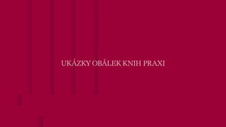 UKÁZKY OBÁLEK KNIH PRAXI
 