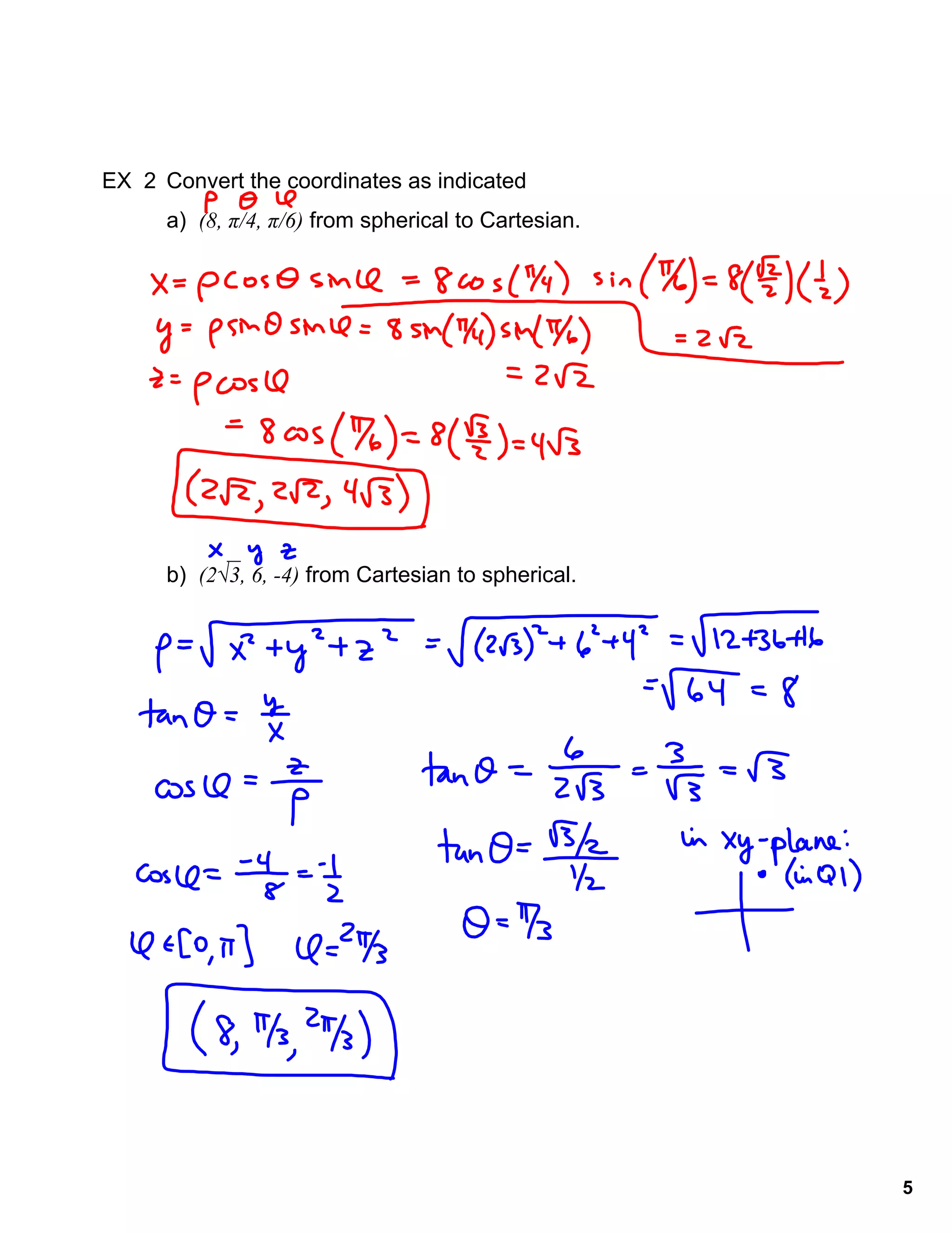 5
EX 2 Convert the coordinates as indicated
a) (8, π/4, π/6) from spherical to Cartesian.
b) (2√3, 6, -4) from Cartesian to spherical.