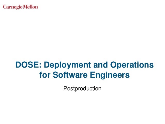 DOSE: Deployment and Operations
for Software Engineers
Postproduction
 