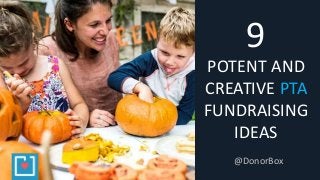 9
POTENT AND
CREATIVE PTA
FUNDRAISING
IDEAS
@DonorBox
 