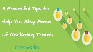 9 Powerful Tips to
Help You Stay Ahead
of Marketing Trends
 