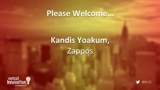 #RIC15
Please	
  Welcome…	
  
Kandis	
  Yoakum,	
  	
  
Zappos	
  
 