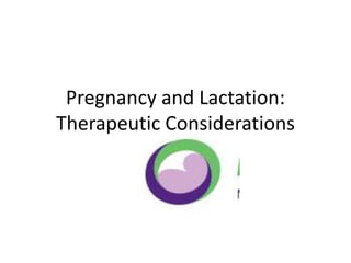 Pregnancy and Lactation:
Therapeutic Considerations
 