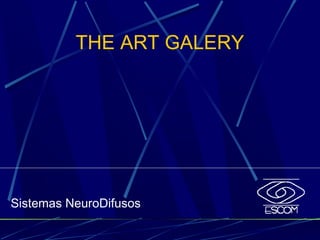 THE ART GALERY
Sistemas NeuroDifusos
 