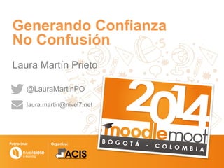 Generando Confianza
No Confusión
Laura Martín Prieto
@LauraMartinPO
laura.martin@nivel7.net
 