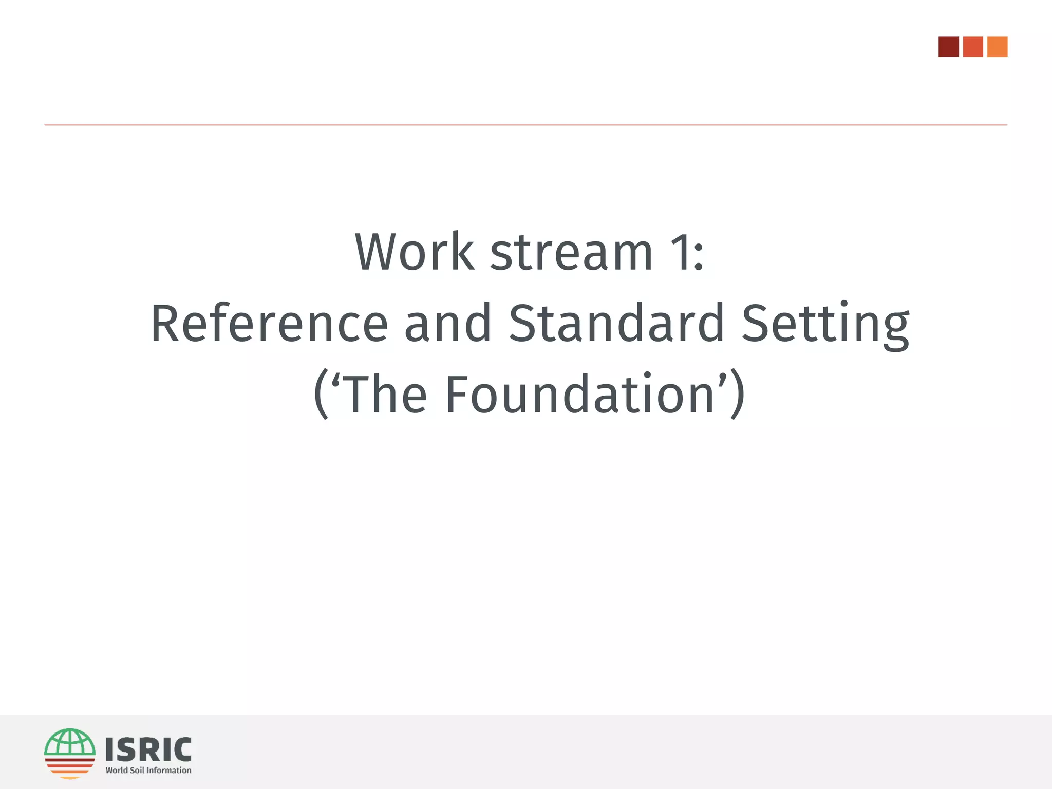 Work stream 1:
Reference and Standard Setting
(‘The Foundation’)
 