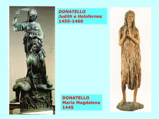 DONATELLO María Magdalena 1445 DONATELLO Judith e Holofernes  1455-1460   